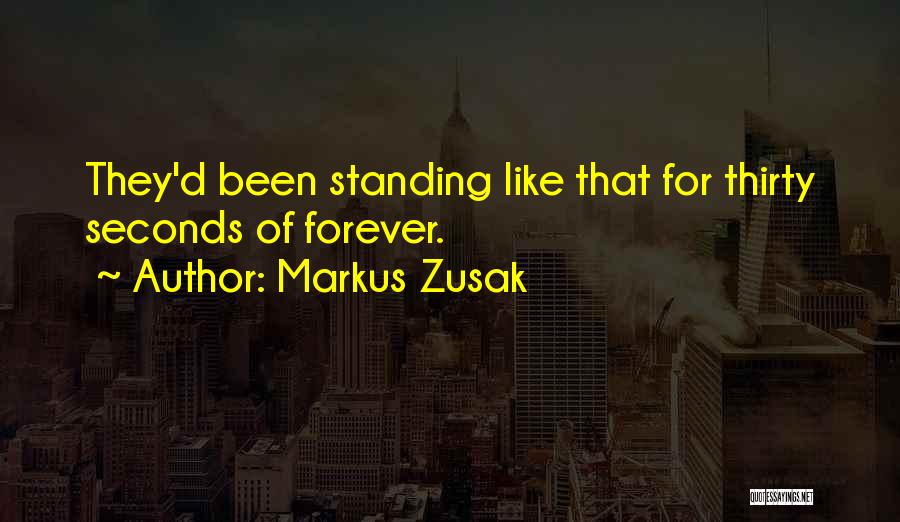 Markus Zusak Quotes: They'd Been Standing Like That For Thirty Seconds Of Forever.