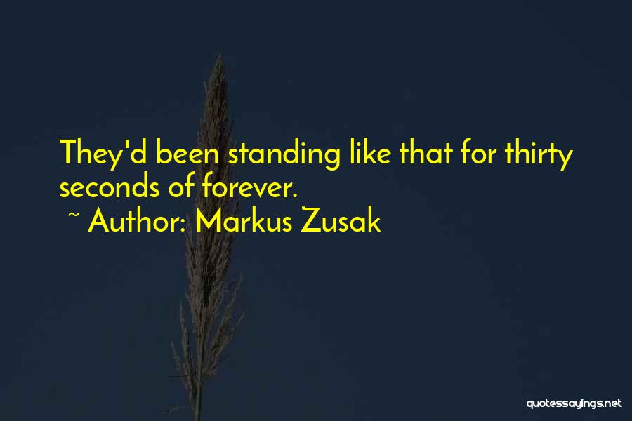 Markus Zusak Quotes: They'd Been Standing Like That For Thirty Seconds Of Forever.