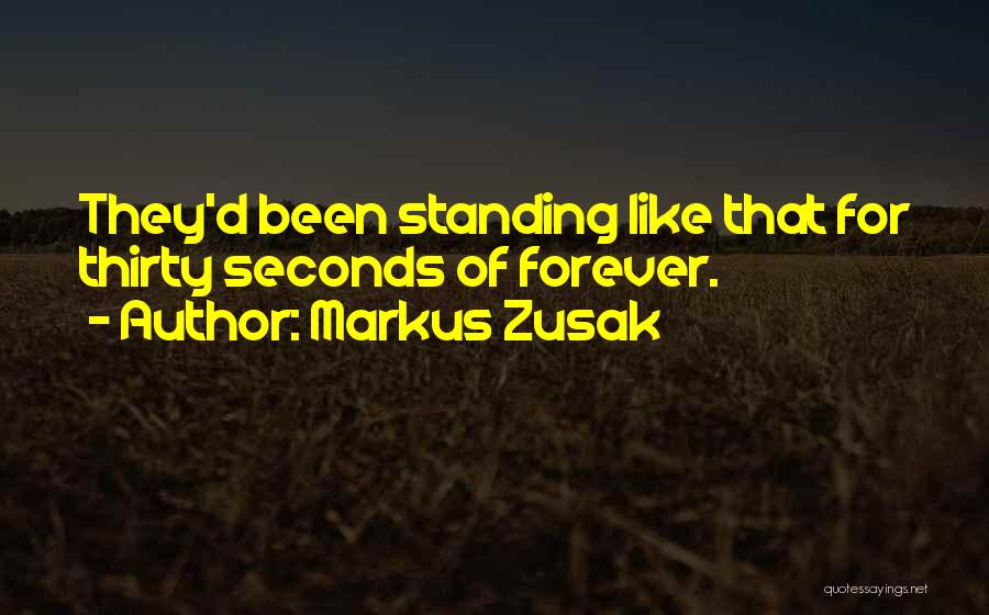 Markus Zusak Quotes: They'd Been Standing Like That For Thirty Seconds Of Forever.