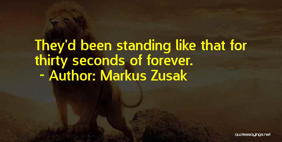 Markus Zusak Quotes: They'd Been Standing Like That For Thirty Seconds Of Forever.