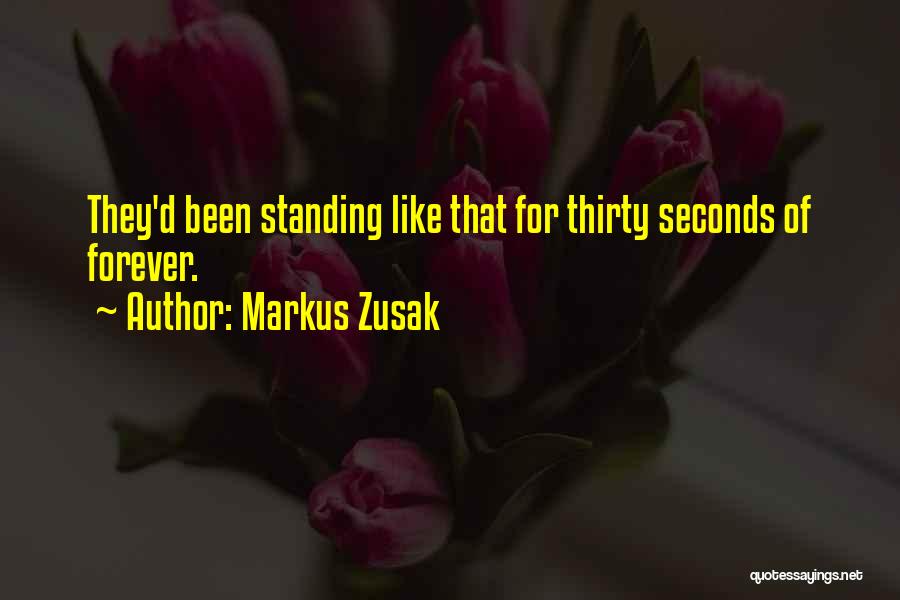 Markus Zusak Quotes: They'd Been Standing Like That For Thirty Seconds Of Forever.