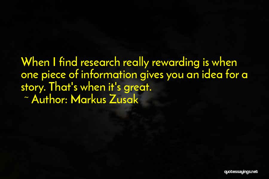 Markus Zusak Quotes: When I Find Research Really Rewarding Is When One Piece Of Information Gives You An Idea For A Story. That's