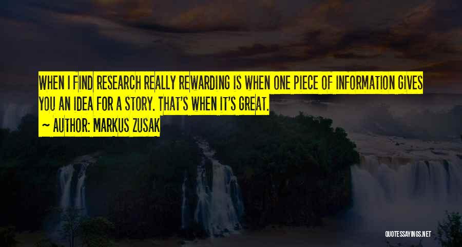 Markus Zusak Quotes: When I Find Research Really Rewarding Is When One Piece Of Information Gives You An Idea For A Story. That's