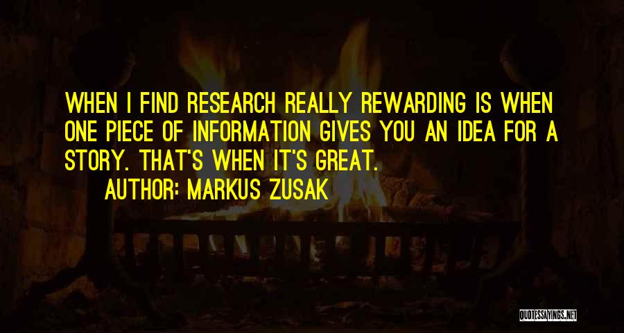 Markus Zusak Quotes: When I Find Research Really Rewarding Is When One Piece Of Information Gives You An Idea For A Story. That's