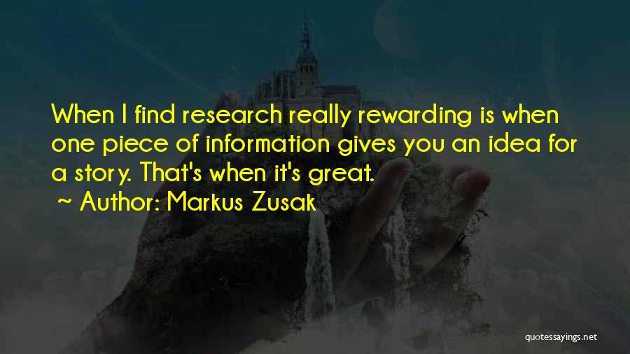 Markus Zusak Quotes: When I Find Research Really Rewarding Is When One Piece Of Information Gives You An Idea For A Story. That's