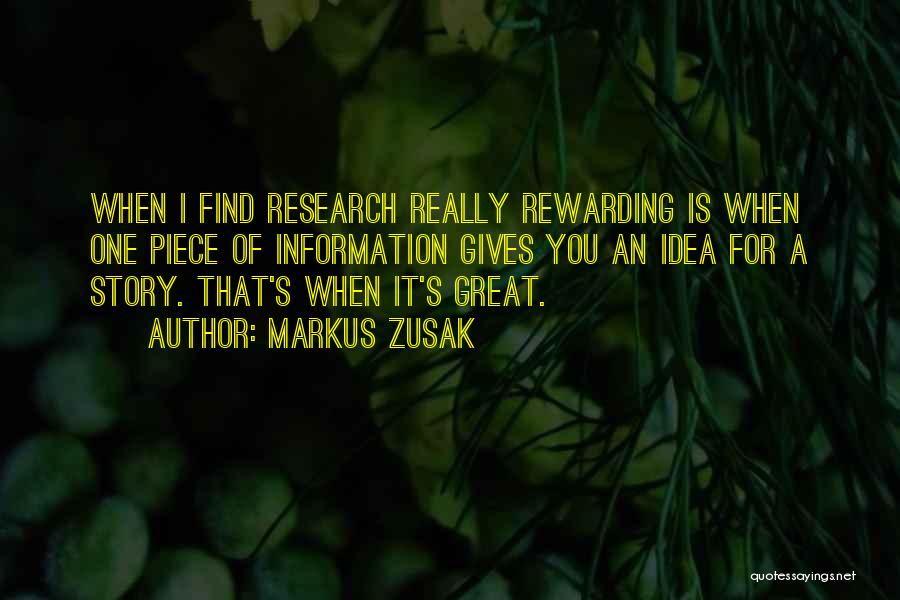 Markus Zusak Quotes: When I Find Research Really Rewarding Is When One Piece Of Information Gives You An Idea For A Story. That's