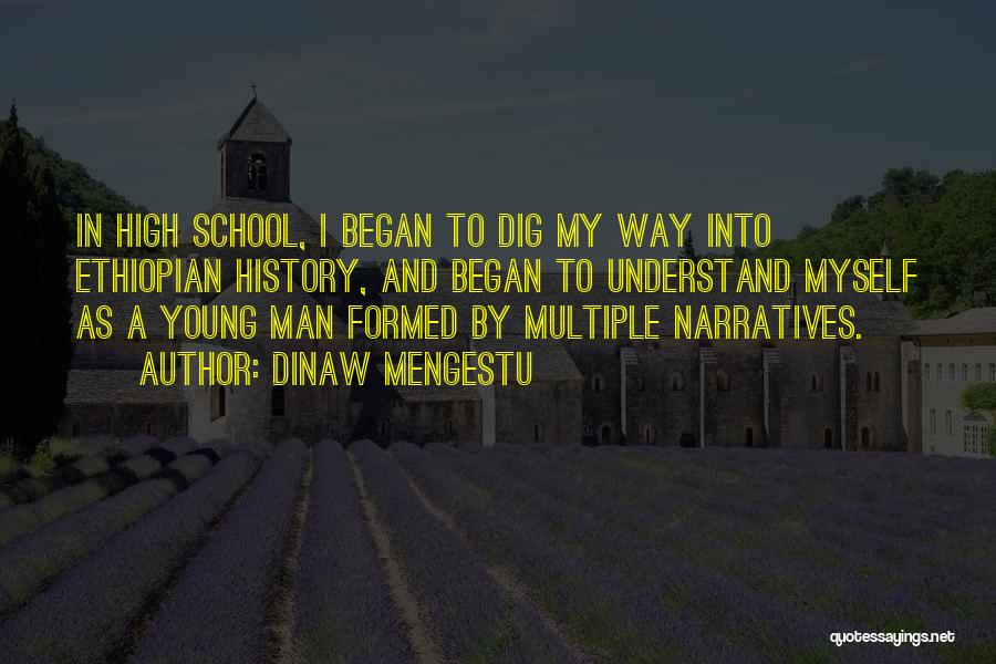 Dinaw Mengestu Quotes: In High School, I Began To Dig My Way Into Ethiopian History, And Began To Understand Myself As A Young