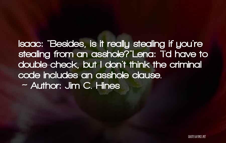 Jim C. Hines Quotes: Isaac: Besides, Is It Really Stealing If You're Stealing From An Asshole?lena: I'd Have To Double-check, But I Don't Think