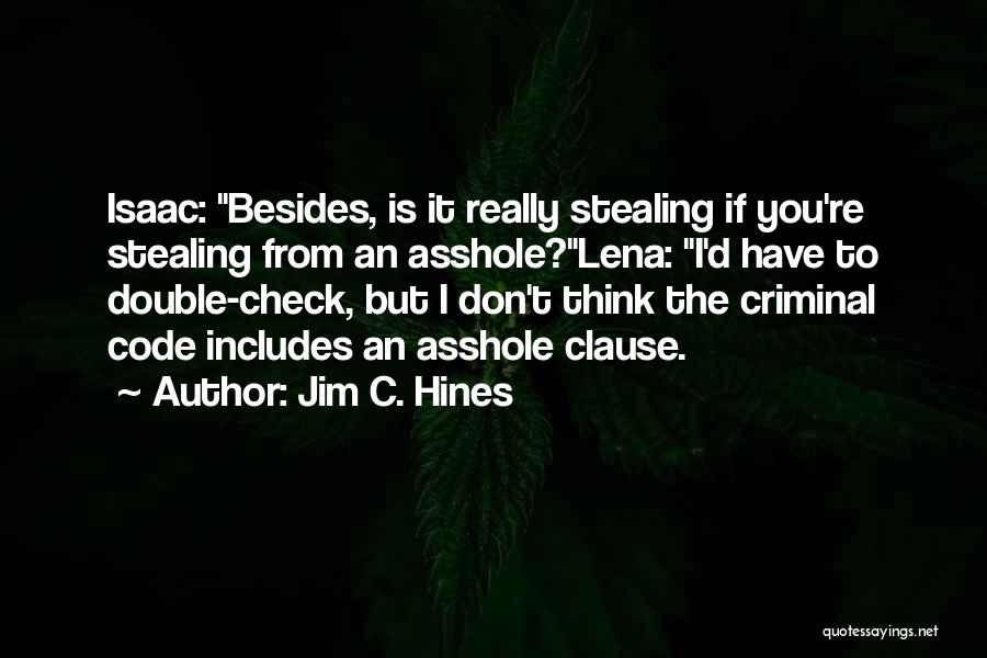 Jim C. Hines Quotes: Isaac: Besides, Is It Really Stealing If You're Stealing From An Asshole?lena: I'd Have To Double-check, But I Don't Think