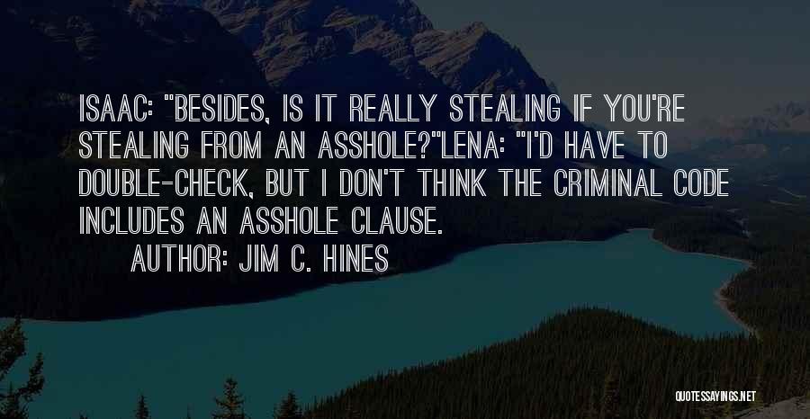 Jim C. Hines Quotes: Isaac: Besides, Is It Really Stealing If You're Stealing From An Asshole?lena: I'd Have To Double-check, But I Don't Think