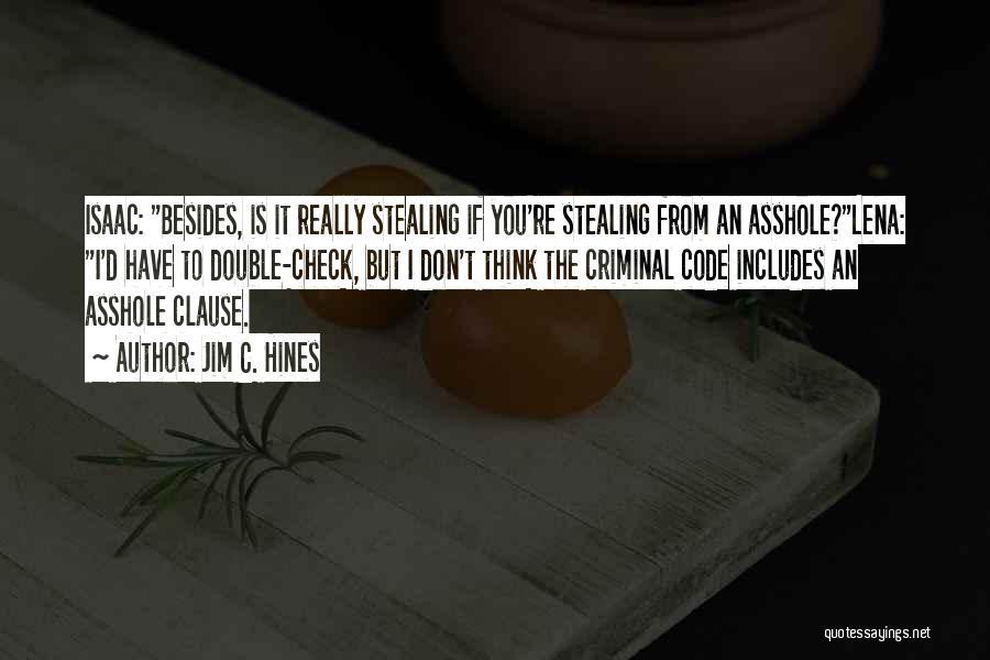 Jim C. Hines Quotes: Isaac: Besides, Is It Really Stealing If You're Stealing From An Asshole?lena: I'd Have To Double-check, But I Don't Think