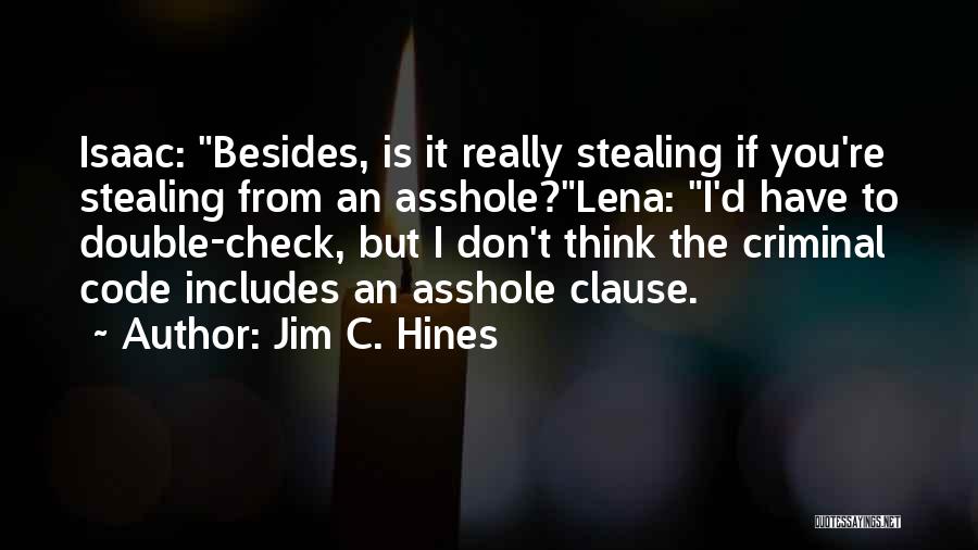 Jim C. Hines Quotes: Isaac: Besides, Is It Really Stealing If You're Stealing From An Asshole?lena: I'd Have To Double-check, But I Don't Think