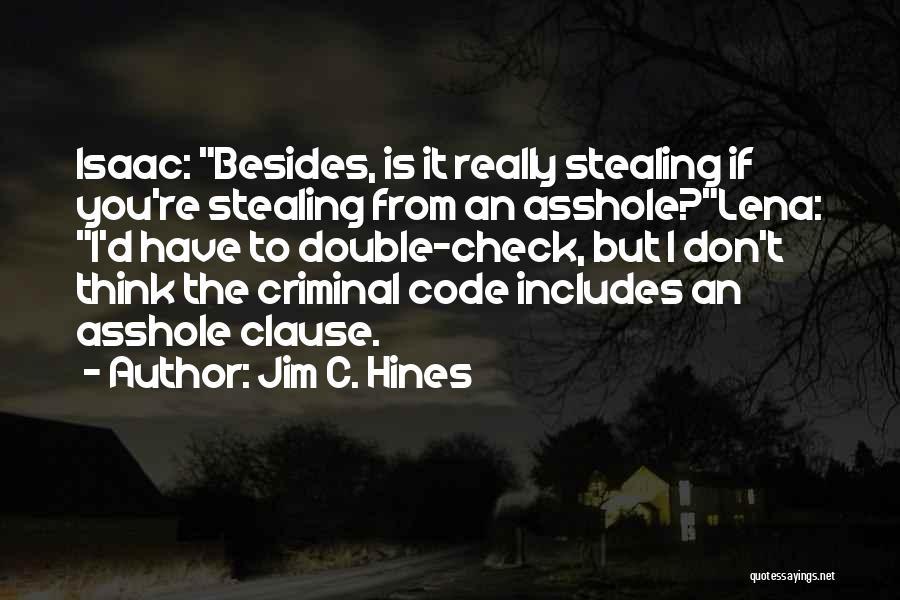 Jim C. Hines Quotes: Isaac: Besides, Is It Really Stealing If You're Stealing From An Asshole?lena: I'd Have To Double-check, But I Don't Think