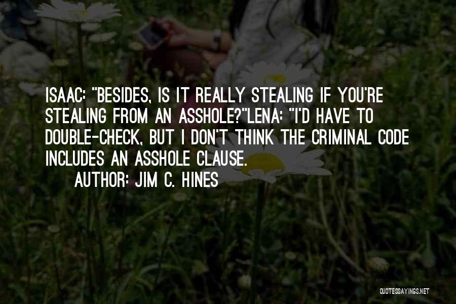 Jim C. Hines Quotes: Isaac: Besides, Is It Really Stealing If You're Stealing From An Asshole?lena: I'd Have To Double-check, But I Don't Think