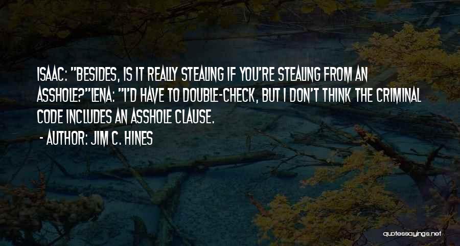 Jim C. Hines Quotes: Isaac: Besides, Is It Really Stealing If You're Stealing From An Asshole?lena: I'd Have To Double-check, But I Don't Think