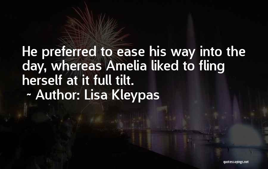 Lisa Kleypas Quotes: He Preferred To Ease His Way Into The Day, Whereas Amelia Liked To Fling Herself At It Full Tilt.