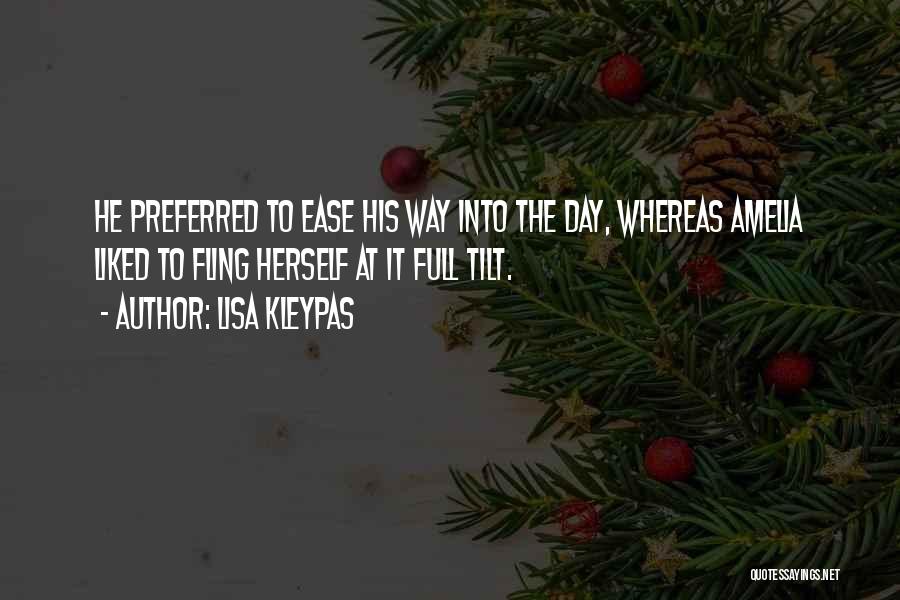 Lisa Kleypas Quotes: He Preferred To Ease His Way Into The Day, Whereas Amelia Liked To Fling Herself At It Full Tilt.