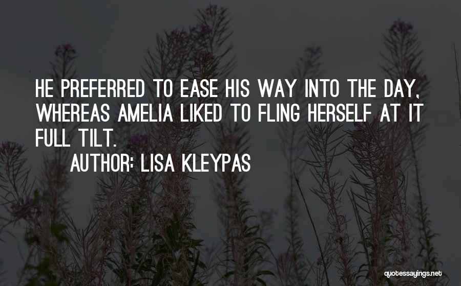 Lisa Kleypas Quotes: He Preferred To Ease His Way Into The Day, Whereas Amelia Liked To Fling Herself At It Full Tilt.