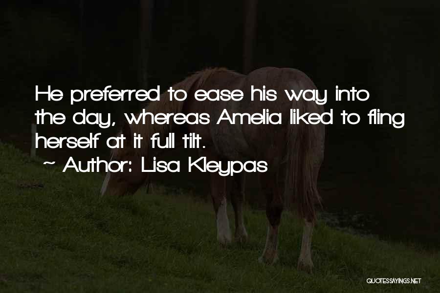 Lisa Kleypas Quotes: He Preferred To Ease His Way Into The Day, Whereas Amelia Liked To Fling Herself At It Full Tilt.