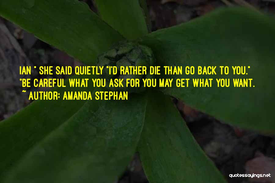 Amanda Stephan Quotes: Ian She Said Quietly I'd Rather Die Than Go Back To You. Be Careful What You Ask For You May