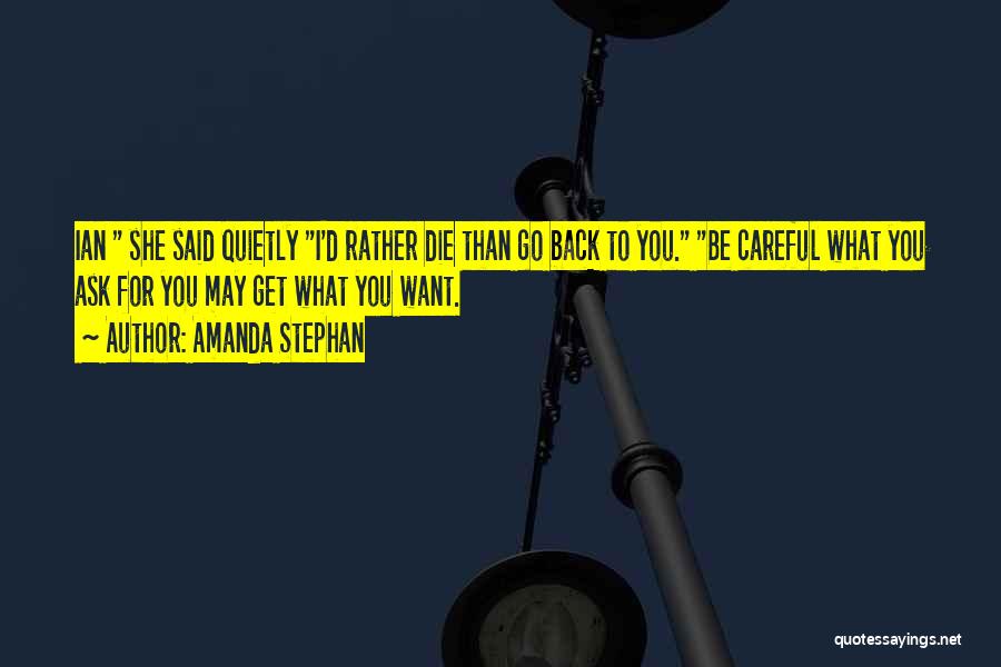 Amanda Stephan Quotes: Ian She Said Quietly I'd Rather Die Than Go Back To You. Be Careful What You Ask For You May