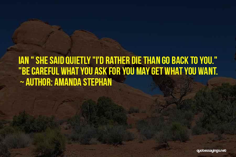 Amanda Stephan Quotes: Ian She Said Quietly I'd Rather Die Than Go Back To You. Be Careful What You Ask For You May