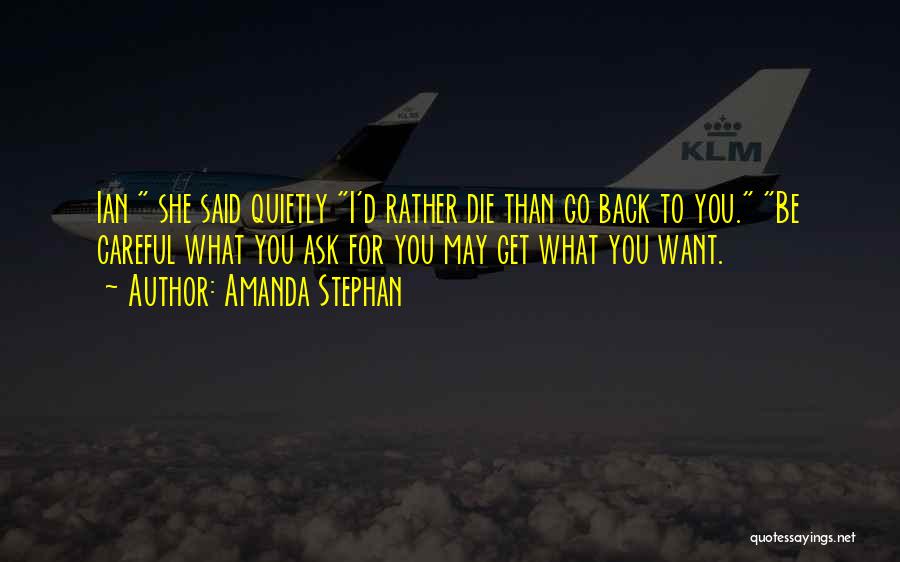 Amanda Stephan Quotes: Ian She Said Quietly I'd Rather Die Than Go Back To You. Be Careful What You Ask For You May