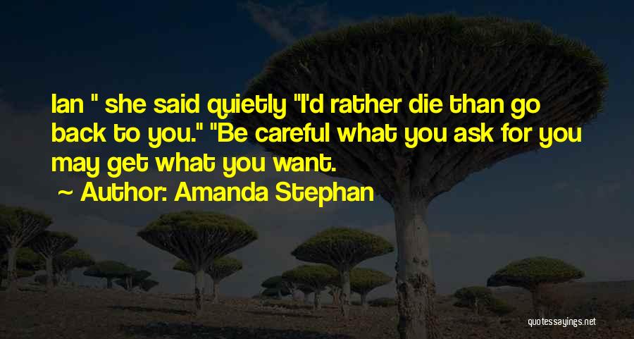 Amanda Stephan Quotes: Ian She Said Quietly I'd Rather Die Than Go Back To You. Be Careful What You Ask For You May