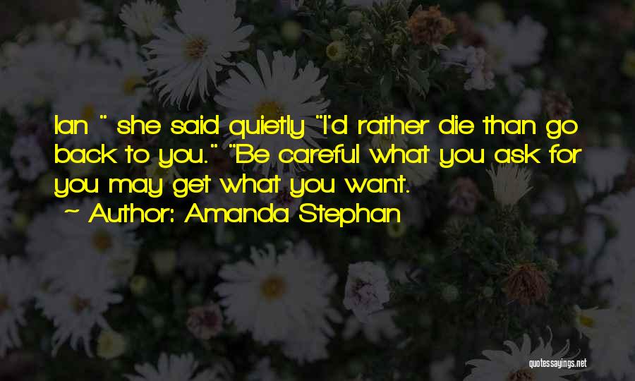 Amanda Stephan Quotes: Ian She Said Quietly I'd Rather Die Than Go Back To You. Be Careful What You Ask For You May