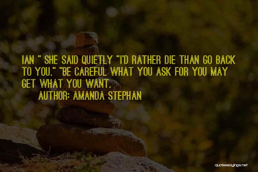 Amanda Stephan Quotes: Ian She Said Quietly I'd Rather Die Than Go Back To You. Be Careful What You Ask For You May