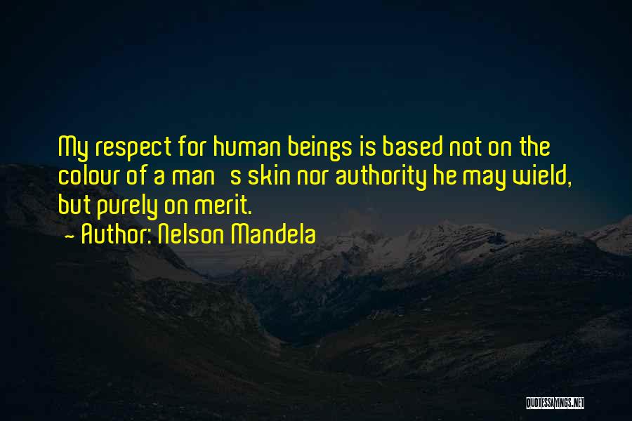Nelson Mandela Quotes: My Respect For Human Beings Is Based Not On The Colour Of A Man's Skin Nor Authority He May Wield,