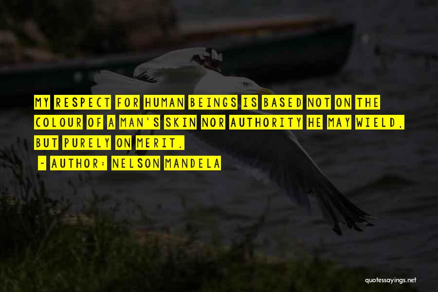 Nelson Mandela Quotes: My Respect For Human Beings Is Based Not On The Colour Of A Man's Skin Nor Authority He May Wield,