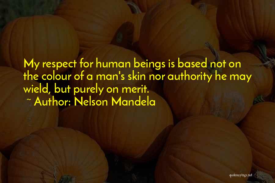 Nelson Mandela Quotes: My Respect For Human Beings Is Based Not On The Colour Of A Man's Skin Nor Authority He May Wield,