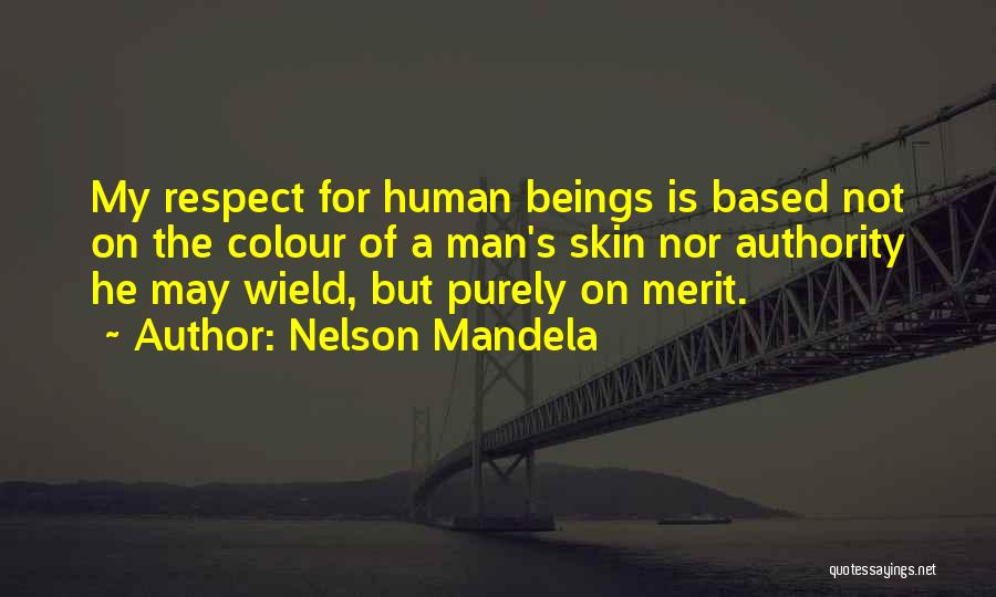 Nelson Mandela Quotes: My Respect For Human Beings Is Based Not On The Colour Of A Man's Skin Nor Authority He May Wield,