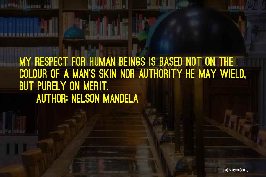 Nelson Mandela Quotes: My Respect For Human Beings Is Based Not On The Colour Of A Man's Skin Nor Authority He May Wield,