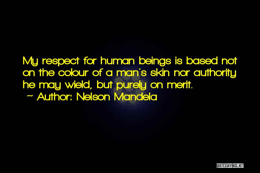 Nelson Mandela Quotes: My Respect For Human Beings Is Based Not On The Colour Of A Man's Skin Nor Authority He May Wield,