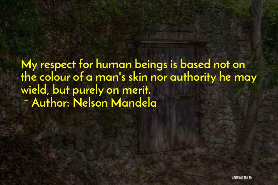 Nelson Mandela Quotes: My Respect For Human Beings Is Based Not On The Colour Of A Man's Skin Nor Authority He May Wield,