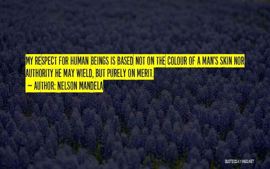 Nelson Mandela Quotes: My Respect For Human Beings Is Based Not On The Colour Of A Man's Skin Nor Authority He May Wield,