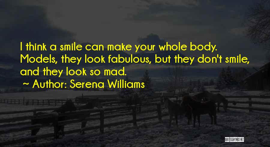 Serena Williams Quotes: I Think A Smile Can Make Your Whole Body. Models, They Look Fabulous, But They Don't Smile, And They Look