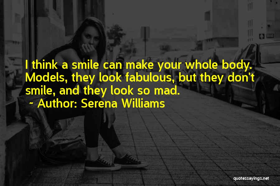 Serena Williams Quotes: I Think A Smile Can Make Your Whole Body. Models, They Look Fabulous, But They Don't Smile, And They Look