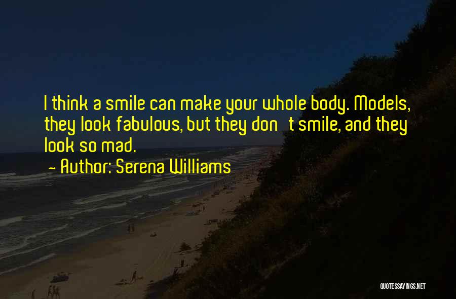 Serena Williams Quotes: I Think A Smile Can Make Your Whole Body. Models, They Look Fabulous, But They Don't Smile, And They Look