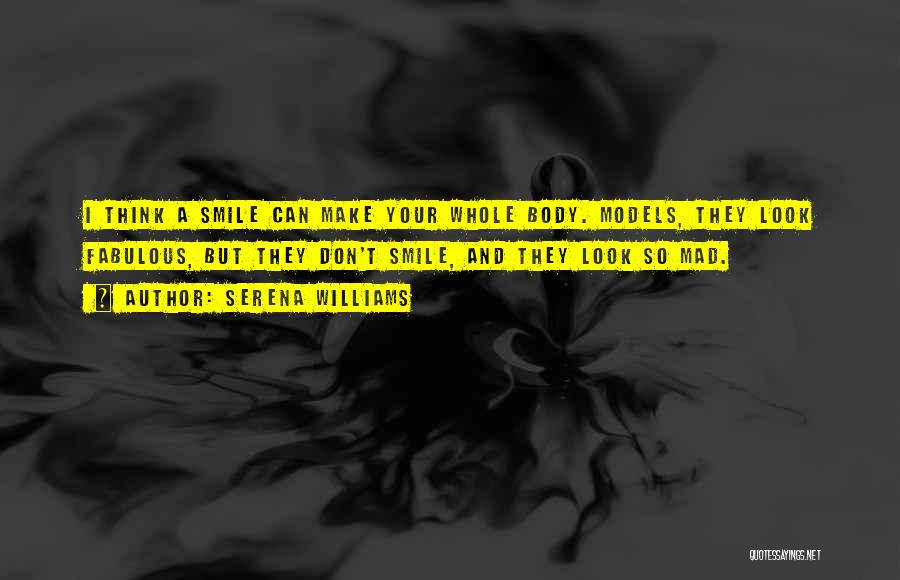 Serena Williams Quotes: I Think A Smile Can Make Your Whole Body. Models, They Look Fabulous, But They Don't Smile, And They Look