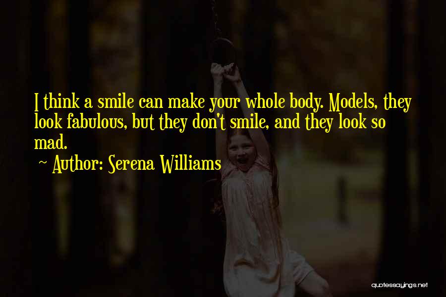 Serena Williams Quotes: I Think A Smile Can Make Your Whole Body. Models, They Look Fabulous, But They Don't Smile, And They Look