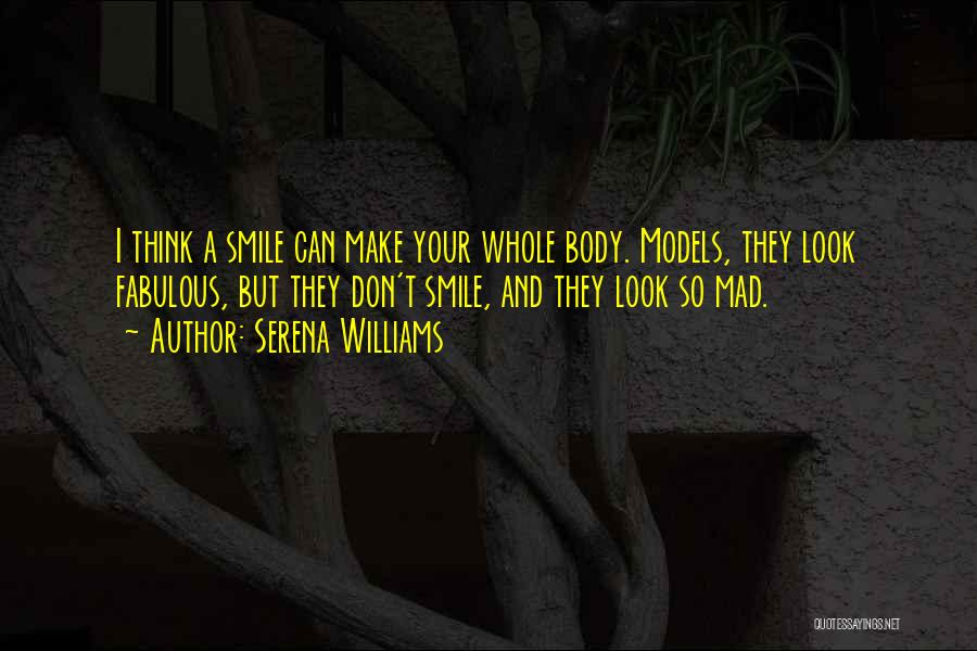 Serena Williams Quotes: I Think A Smile Can Make Your Whole Body. Models, They Look Fabulous, But They Don't Smile, And They Look