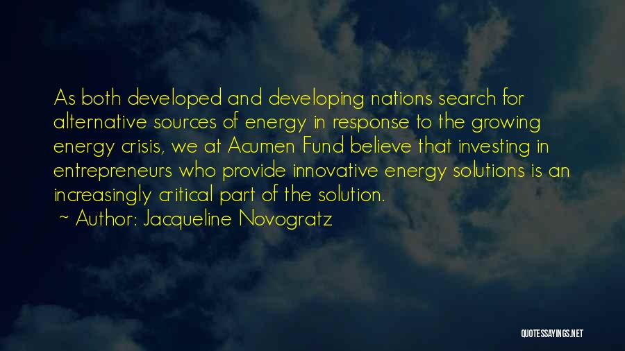 Jacqueline Novogratz Quotes: As Both Developed And Developing Nations Search For Alternative Sources Of Energy In Response To The Growing Energy Crisis, We