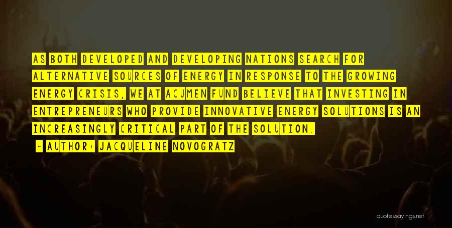 Jacqueline Novogratz Quotes: As Both Developed And Developing Nations Search For Alternative Sources Of Energy In Response To The Growing Energy Crisis, We