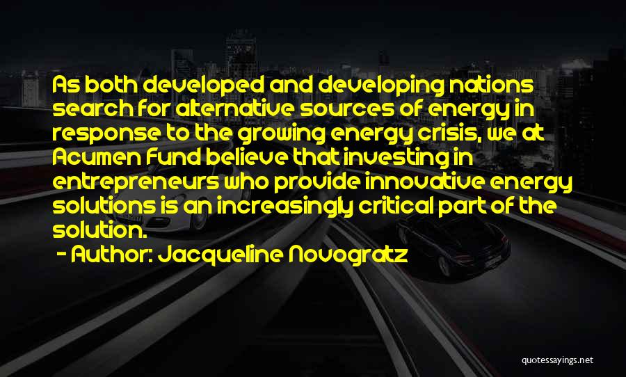 Jacqueline Novogratz Quotes: As Both Developed And Developing Nations Search For Alternative Sources Of Energy In Response To The Growing Energy Crisis, We