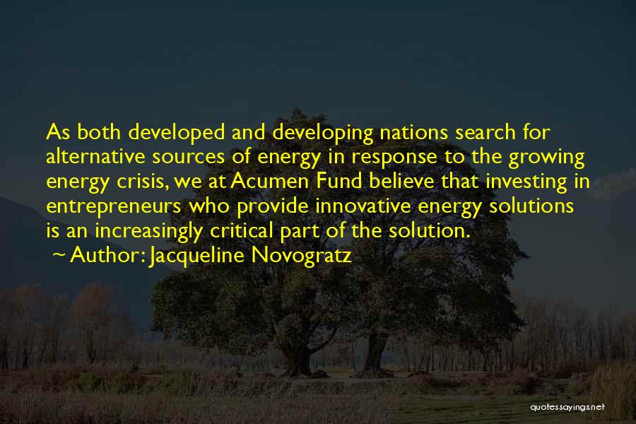 Jacqueline Novogratz Quotes: As Both Developed And Developing Nations Search For Alternative Sources Of Energy In Response To The Growing Energy Crisis, We