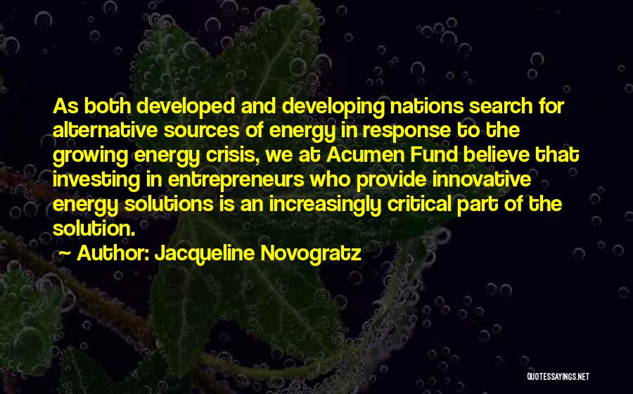 Jacqueline Novogratz Quotes: As Both Developed And Developing Nations Search For Alternative Sources Of Energy In Response To The Growing Energy Crisis, We