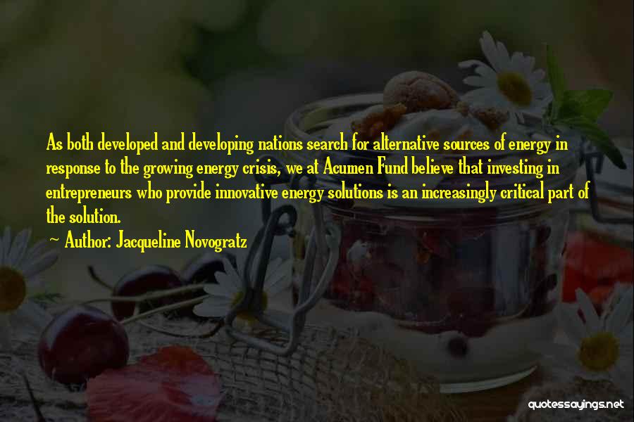 Jacqueline Novogratz Quotes: As Both Developed And Developing Nations Search For Alternative Sources Of Energy In Response To The Growing Energy Crisis, We